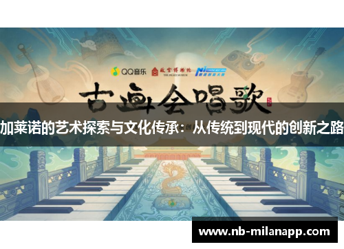 加莱诺的艺术探索与文化传承：从传统到现代的创新之路