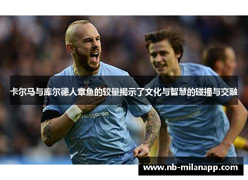 卡尔马与库尔德人章鱼的较量揭示了文化与智慧的碰撞与交融