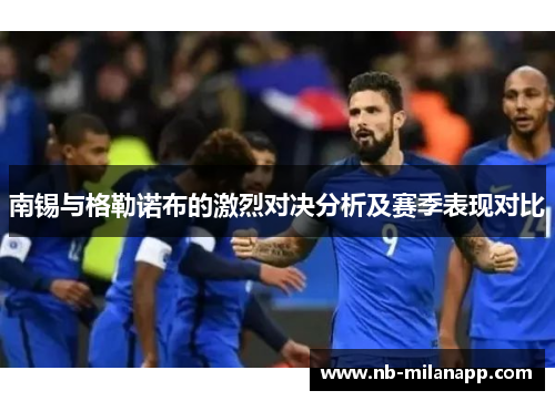 南锡与格勒诺布的激烈对决分析及赛季表现对比